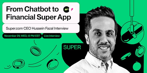 From Chatbot to Financial Super App: Hussein Fazal, Super.com CEO Interview