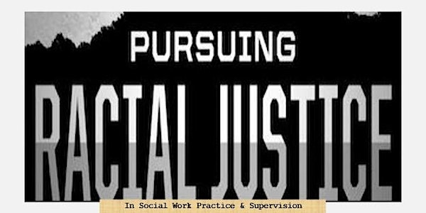 Pursuing Racial Justice In Social Work Practice & Supervision